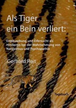 Paperback Als Tiger ein Bein verliert: Enttäuschung und Eifersucht als Hindernis bei der Wahrnehmung von Narzissmus und Psychopathie [German] Book