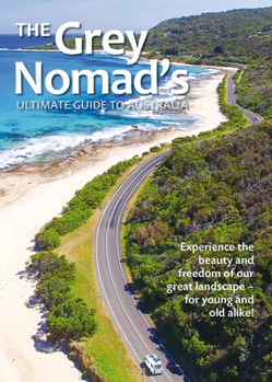 Paperback The Grey Nomad's Ultimate Guide to Australia: Experience the Beauty and Freedom of Our Great Landscape-For Young and Old Alike! Book