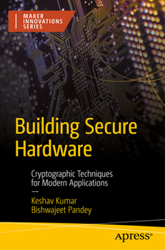 Building Secure Hardware: Cryptographic Techniques for Modern Applications (Maker Innovations Series)