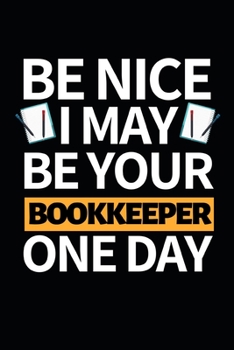 Paperback Be Nice I May Be Your Bookkeeper One Day: Funny Bookkeeper Notebook/Journal (6" X 9") Appreciation Gift For Bookkeepers Book