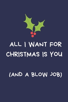 Paperback All I Want For Christmas Is You (And A Blow Job): Secret Santa Gifts For Coworkers Novelty Christmas Gifts for Colleagues Funny Naughty Rude Gag Noteb Book