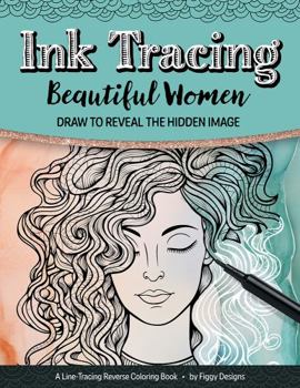 Paperback Ink Tracing Beautiful Women Reverse Coloring Book: Draw to Reveal the Hidden Image (Ink Tracing Coloring Books) Book