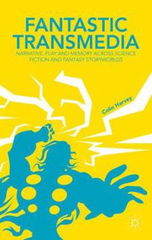 Hardcover Fantastic Transmedia: Narrative, Play and Memory Across Science Fiction and Fantasy Storyworlds Book