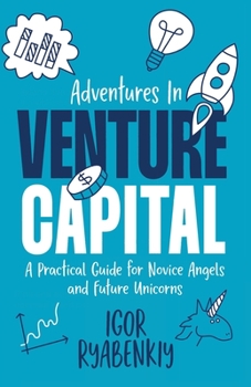 Paperback Adventures in Venture Capital: A Practical Guide for Novice Angels and Future Unicorns Book