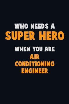 Paperback Who Need A SUPER HERO, When You Are Air Conditioning Engineer: 6X9 Career Pride 120 pages Writing Notebooks Book