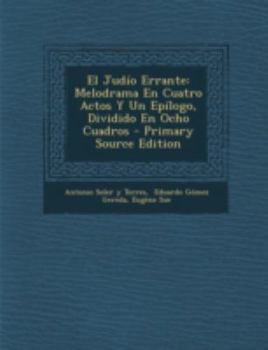 Paperback El Judio Errante: Melodrama En Cuatro Actos y Un Epilogo, Dividido En Ocho Cuadros - Primary Source Edition [Spanish] Book