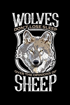WOLVES DON'T LOSE SLEEP OVER THE OPINIONS OF SHEEP: A   Journal, Notepad, or Diary to write down your thoughts. - 120 Page - 6x9 -   College Ruled ... Writing Space, Doodle, Note,   Sketchpad