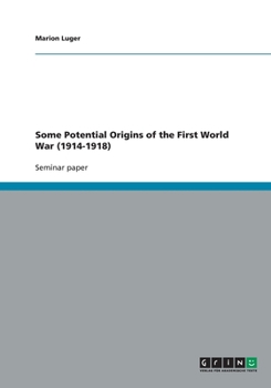 Paperback Some Potential Origins of the First World War (1914-1918) Book
