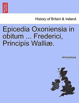 Paperback Epicedia Oxoniensia in Obitum ... Frederici, Principis Walliae. [Latin] Book