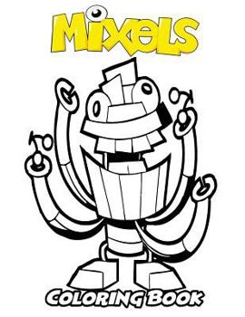 Mixels Coloring Book: Coloring Book for Kids and Adults, Activity Book with Fun, Easy, and Relaxing Coloring Pages
