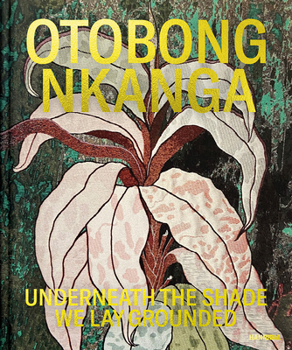 Hardcover Otobong Nkanga: Underneath the Shade We Lay Grounded Book