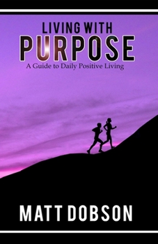 Paperback Living With Purpose: A Guide to Daily Positive Living Book