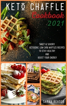 Hardcover Keto Chaffle Cookbook 2021: Sweet and Savory Ketogenic Low-Carb Waffles Recipes to Stay Healthy and Boost Your Energy Book