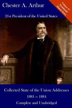 Paperback Chester A. Arthur: Collected State of the Union Addresses 1881 - 1884: Volume 19 of the Del Lume Executive History Series Book