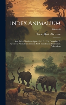 Hardcover Index animalium; sive, Index nominum quae ab A.D. 1758 generibus et speciebus animalium imposita sunt, societatibus eruditorum adiuvatibus; Volume 8 [Latin] Book