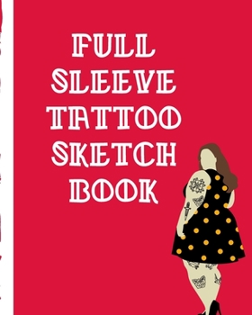 Paperback Full Sleeve Tattoo Sketch Book: Ink Artist Paper Pad - Doodle Design - Creative Journaling - Traditional - Rose - Free Hand - Lettering - Tattooist - Book