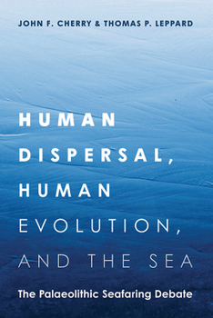 Hardcover Human Dispersal, Human Evolution, and the Sea: The Palaeolithic Seafaring Debate Book