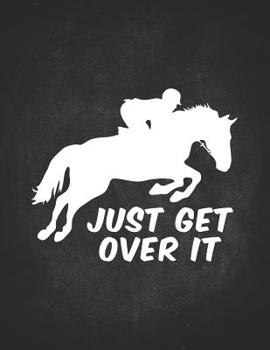 Horse Gifts for Girls: Just Get Over It Horse Girl Composition Notebook College Wide Ruled Lined 8.5x11 Gift for horseback riding girl boy on rodeo farm