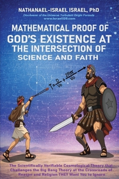 Mathematical Proof of God's Existence at the Intersection of Science and Faith: The Scientifically Verifiable Cosmological Theory That Challenges the ... Reason and Religion THEY Want You to Ignore
