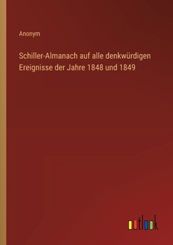 Schiller-Almanach auf alle denkwürdigen Ereignisse der Jahre 1848 und 1849 (German Edition)