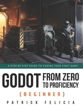 Paperback Godot from Zero to Proficiency (Beginner): A step-by-step guide to code your game with Godot Book