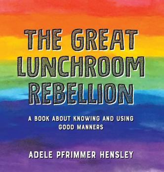 Hardcover The Great Lunchroom Rebellion: A Book about Knowing and Using Good Manners Book