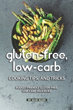 Paperback Gluten-Free, Low-Carb Cooking Tips, and Tricks: Budget-Friendly Gluten-Free, Low-Carb Delicacies Book