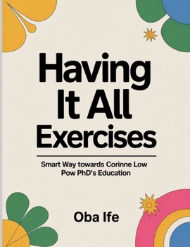 Paperback Having It All Exercises: Smart Way towards Corinne Low Pow PhD's Education Book