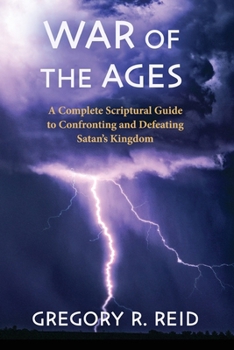 Paperback War of the Ages: A Complete Scriptural Guide to Confronting and Defeating Satan's Kingdom Book