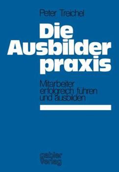 Die Ausbilderpraxis: Mitarbeiter Erfolgreich Fuhren Und Ausbilden