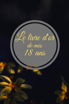 Le Livre d'Or de mes 18 ans: Un livre d'or de la f�te du 18e anniversaire - 100 pages pour les f�licitations �crites