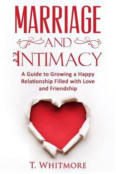 Paperback Marriage and Intimacy: A Guide to Growing a Happy Relationship Filled with Love and Friendship Book