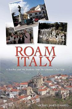 Paperback Roam Italy: A Teacher and His Students Take the Ultimate Class Trip Book