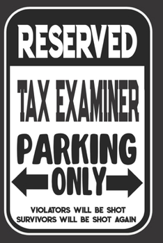 Reserved Tax Examiner Parking Only. Violators Will Be Shot. Survivors Will Be Shot Again: Blank Lined Notebook | Thank You Gift For Tax Examiner