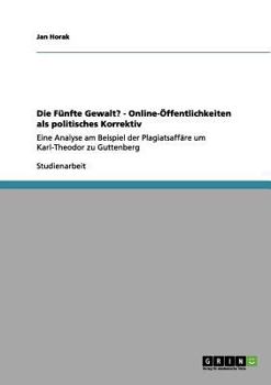 Paperback Die Fünfte Gewalt? - Online-Öffentlichkeiten als politisches Korrektiv: Eine Analyse am Beispiel der Plagiatsaffäre um Karl-Theodor zu Guttenberg [German] Book