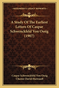 Paperback A Study Of The Earliest Letters Of Caspar Schwenckfeld Von Ossig (1907) Book