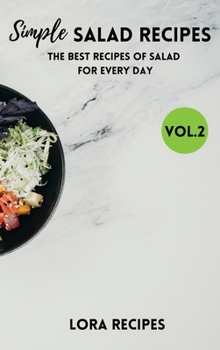 Simple Salad Recipes: The Best Recipes Of Salad For Every Day - VOL.2