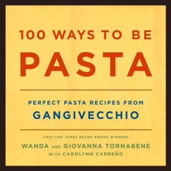 Hardcover 100 Ways to Be Pasta: Perfect Pasta Recipes from Gangivecchio Book