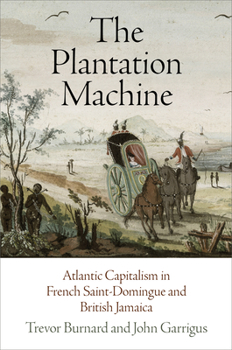 Hardcover The Plantation Machine: Atlantic Capitalism in French Saint-Domingue and British Jamaica Book