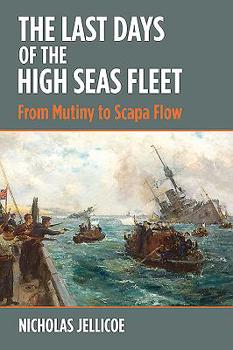 Hardcover The Last Days of High Seas Fleet: From Mutiny to Scapa Flow Book