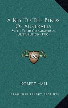 Paperback A Key To The Birds Of Australia: With Their Geographical Distribution (1906) Book