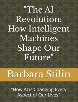 "The AI Revolution: How Intelligent Machines Shape Our Future": "How AI is Changing Every Aspect of Our Lives"