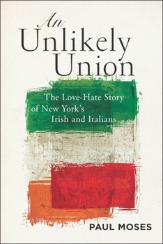 Paperback An Unlikely Union: The Love-Hate Story of New York's Irish and Italians Book