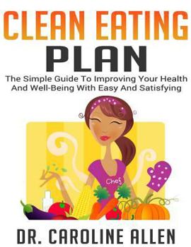 Paperback The Clean Eating Plan: The Simple Guide To Improving Your Health And Well-Being With Easy And Satisfying Recipes Book