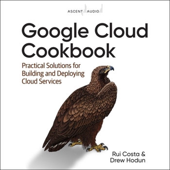 Audio CD Google Cloud Cookbook: Practical Solutions for Building and Deploying Cloud Services, 1st Edition Book