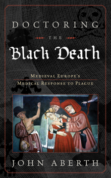 Hardcover Doctoring the Black Death: Medieval Europe's Medical Response to Plague Book