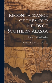 Hardcover Reconnaissance of the Gold Fields of Southern Alaska: With Some Notes On General Geology Book