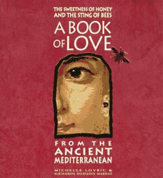 Hardcover The Sweetness of Honey and the Sting of Bees: A Book of Love from the Ancient Mediterranean Book
