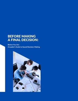 Paperback Before Making a Final Decision: Before You Act: A Leader's Guide to Sound Decision-Making Book