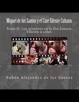 Paperback Miguel de los Santos y el Cine Silente Cubano.Edición a color.: Tomo II- Los pioneros en la Era Sonora. [Spanish] Book